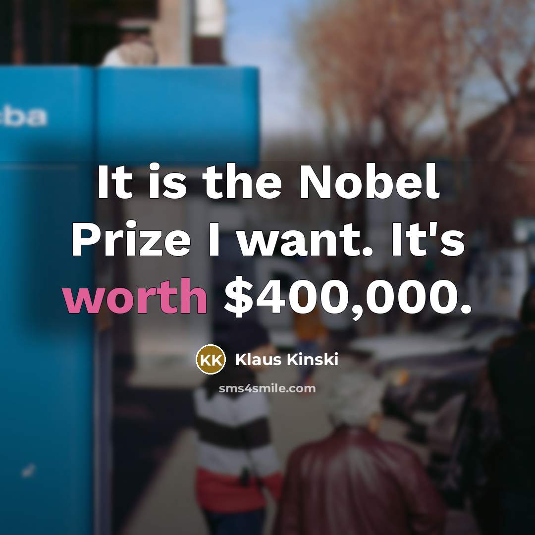 “It is the Nobel Prize I want. It's worth $400,000.…” quote by Klaus Kinski