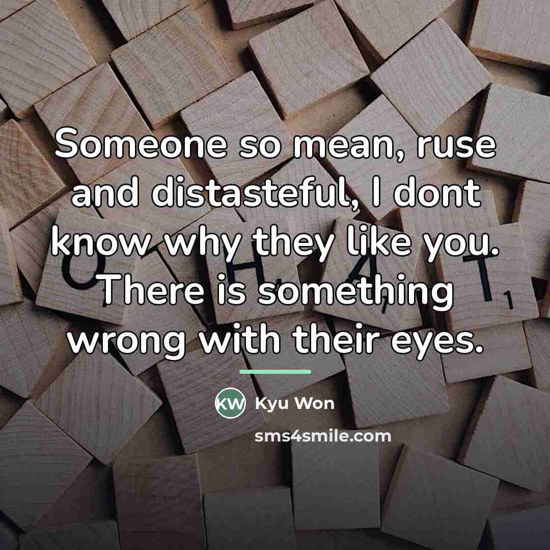“Someone so mean, ruse and distasteful, I dont know why…” quote by Kyu Won