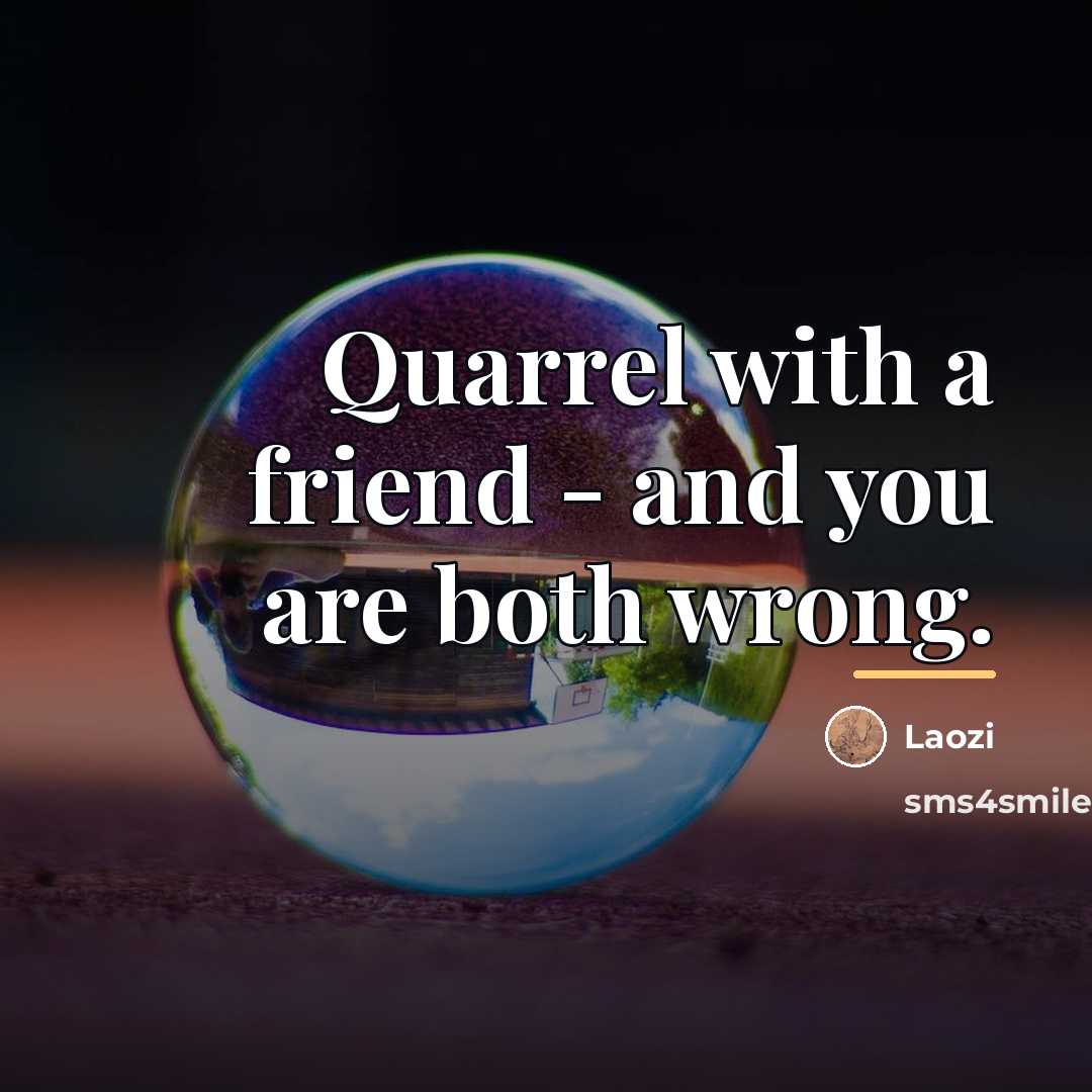 “Quarrel with a friend - and you are both wrong.…” quote by Laozi
