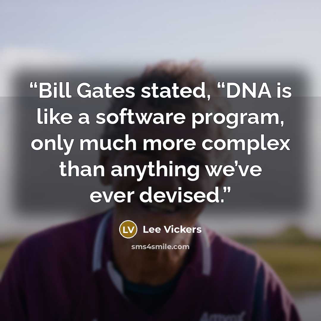 “Bill Gates stated, “DNA is like a software program, only much more complex than anything we’ve ever devised.” quote by Lee Vickers