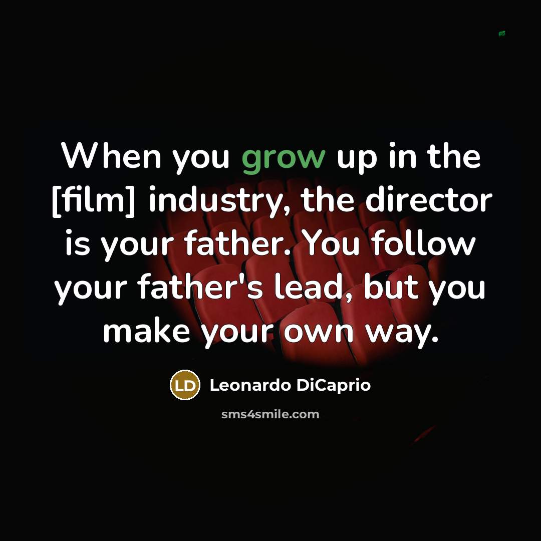“When you grow up in the [film] industry, the director…” quote by Leonardo DiCaprio