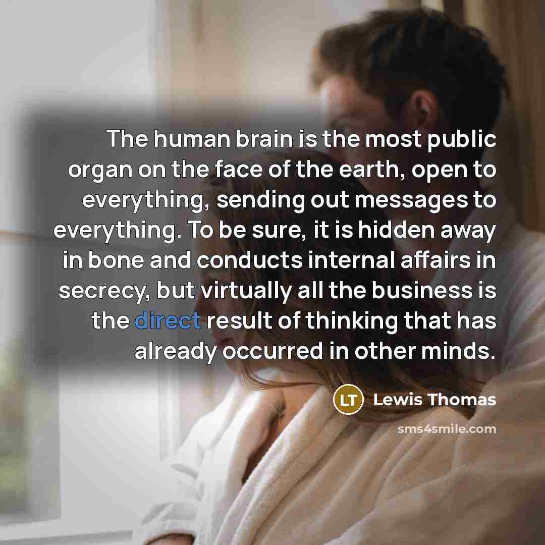 “The human brain is the most public organ on the…” quote by Lewis Thomas