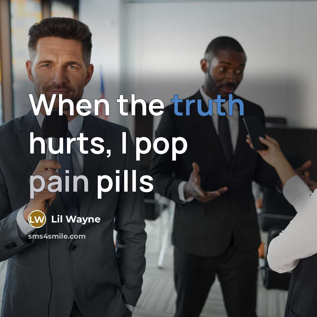 “When the truth hurts, I pop pain pills…” quote by Lil Wayne