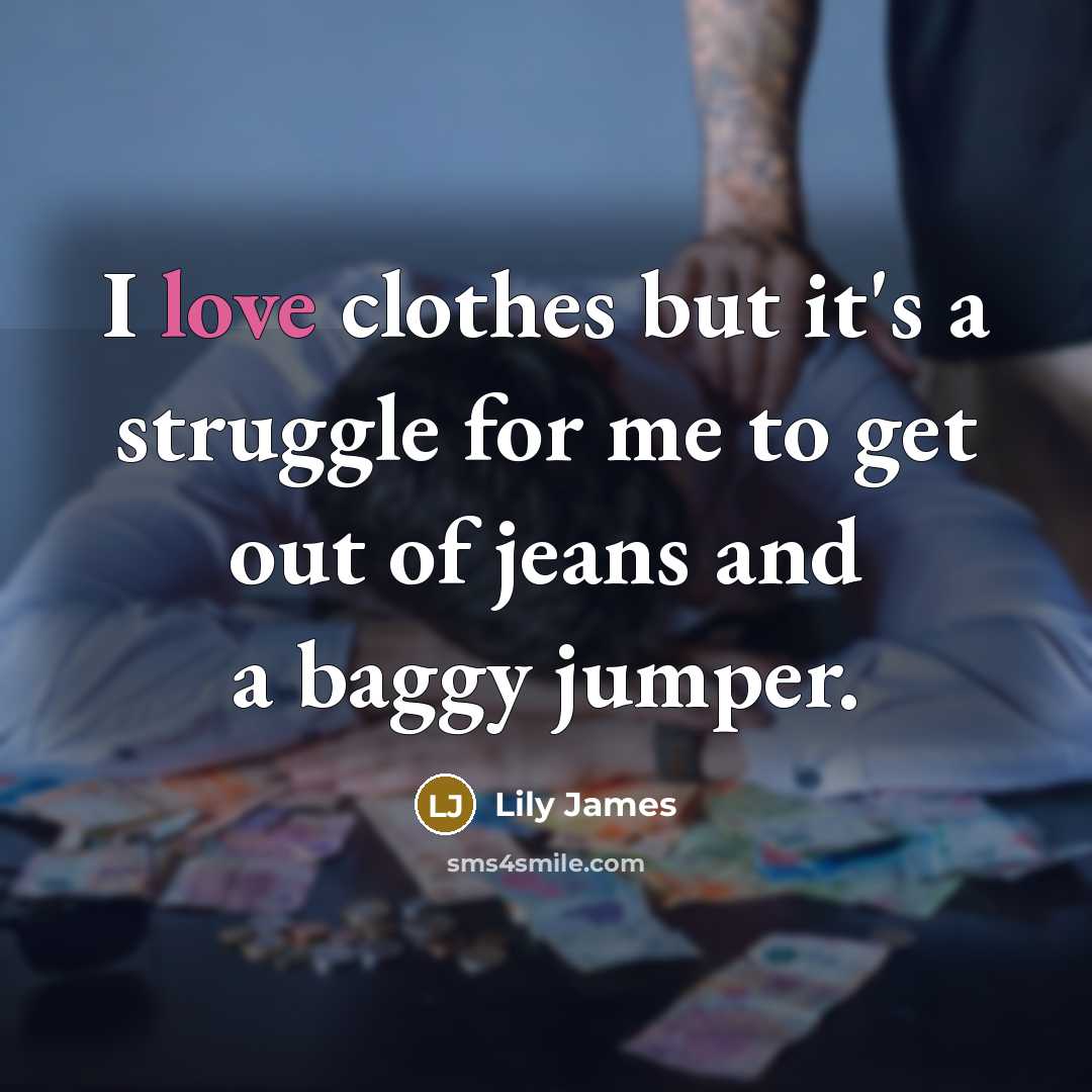 “I love clothes but it's a struggle for me to…” quote by Lily James