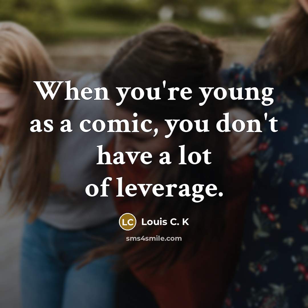 “When you're young as a comic, you don't have a…” quote by Louis C. K