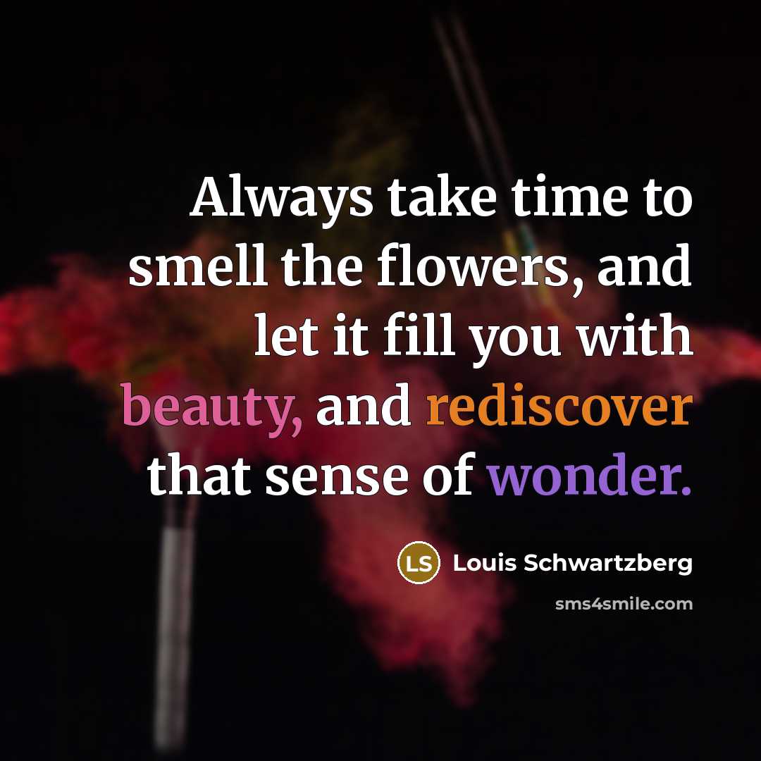 “Always take time to smell the flowers, and let it…” quote by Louis Schwartzberg