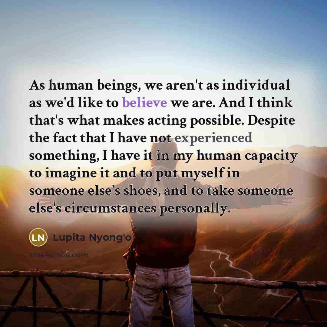 “As human beings, we aren't as individual as we'd like…” quote by Lupita Nyong'o