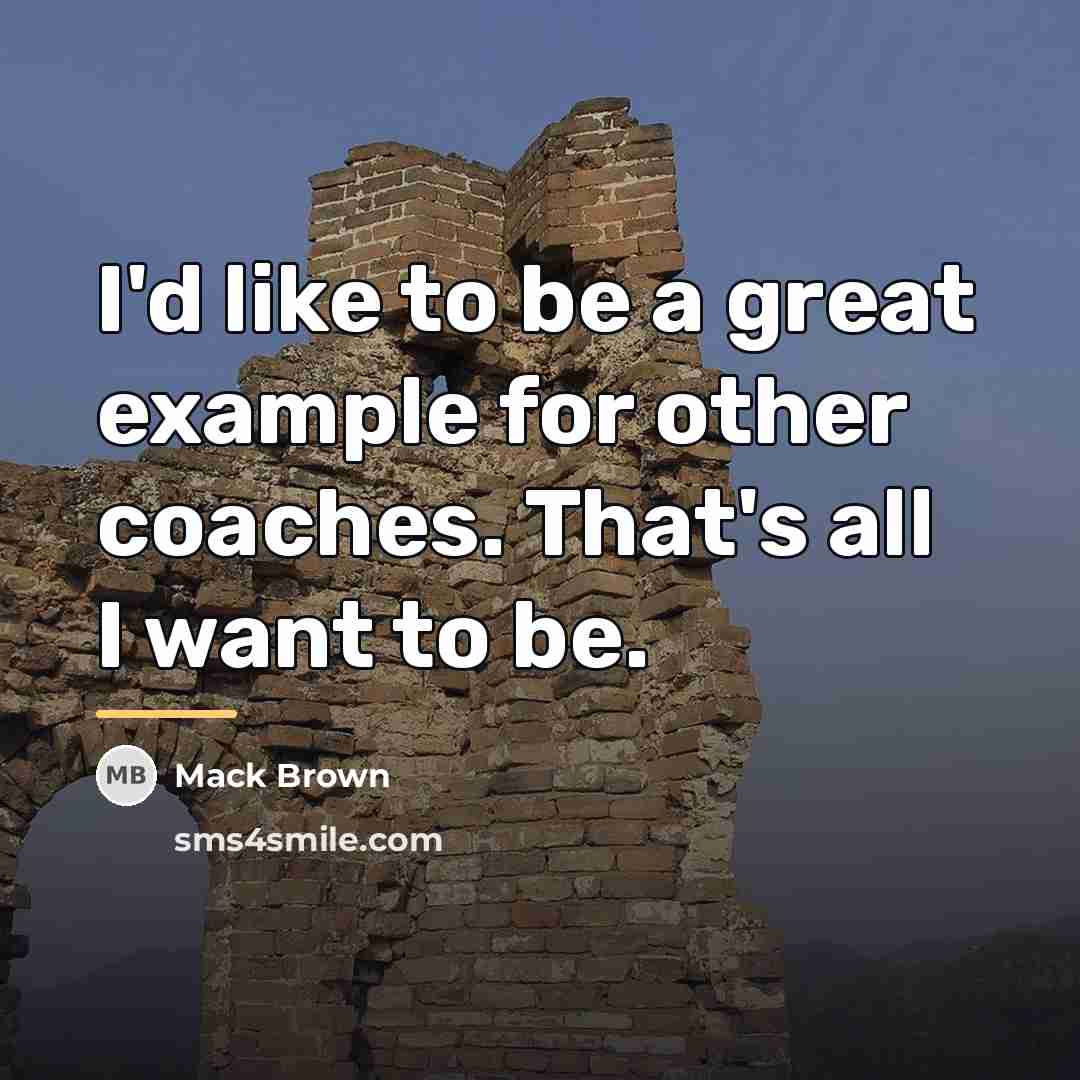 “I'd like to be a great example for other coaches.…” quote by Mack Brown
