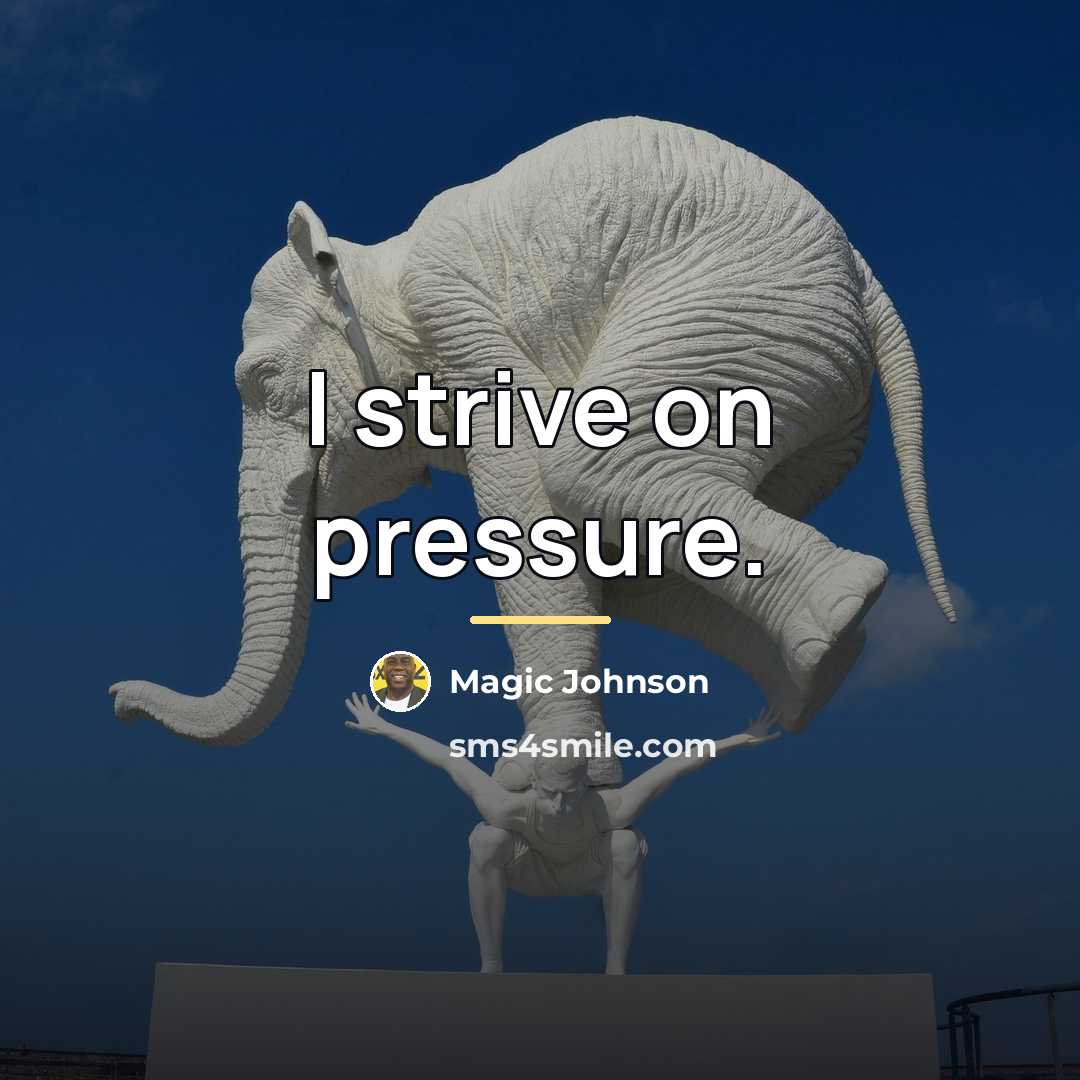 “I strive on pressure.…” quote by Magic Johnson