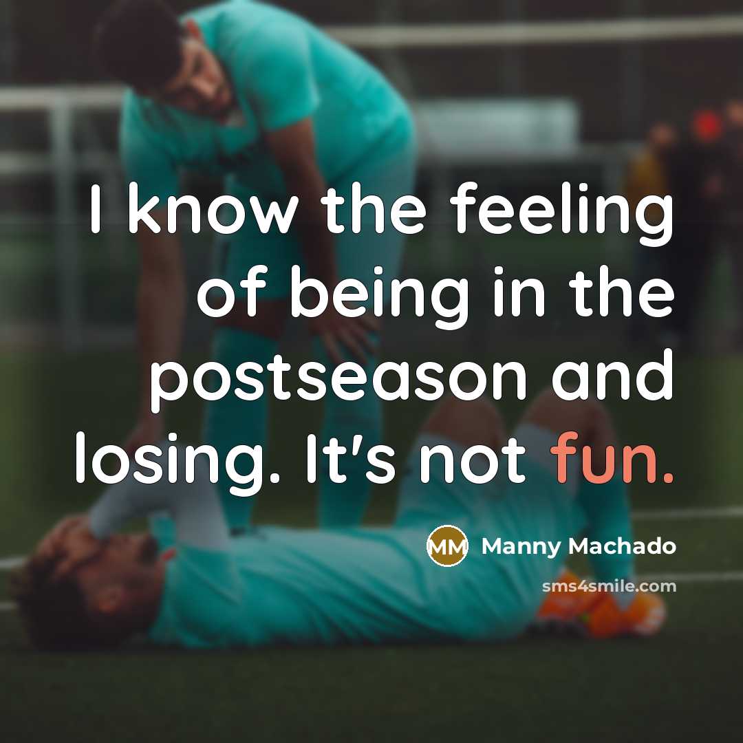 “I know the feeling of being in the postseason and…” quote by Manny Machado