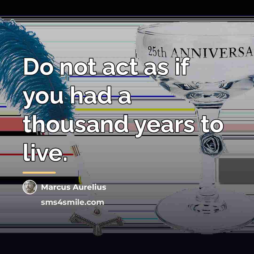 “Do not act as if you had a thousand years…” quote by Marcus Aurelius