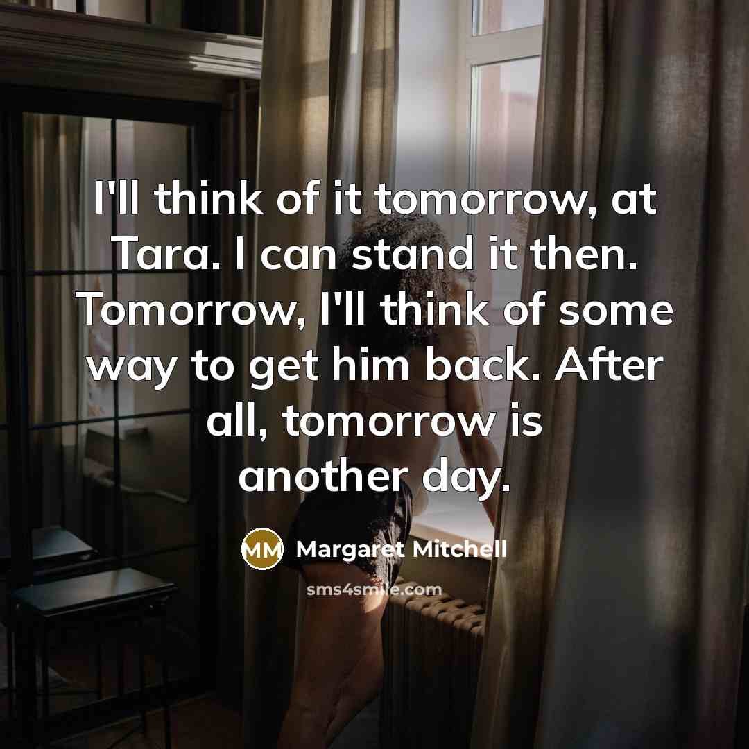 “I'll think of it tomorrow, at Tara. I can stand…” quote by Margaret Mitchell