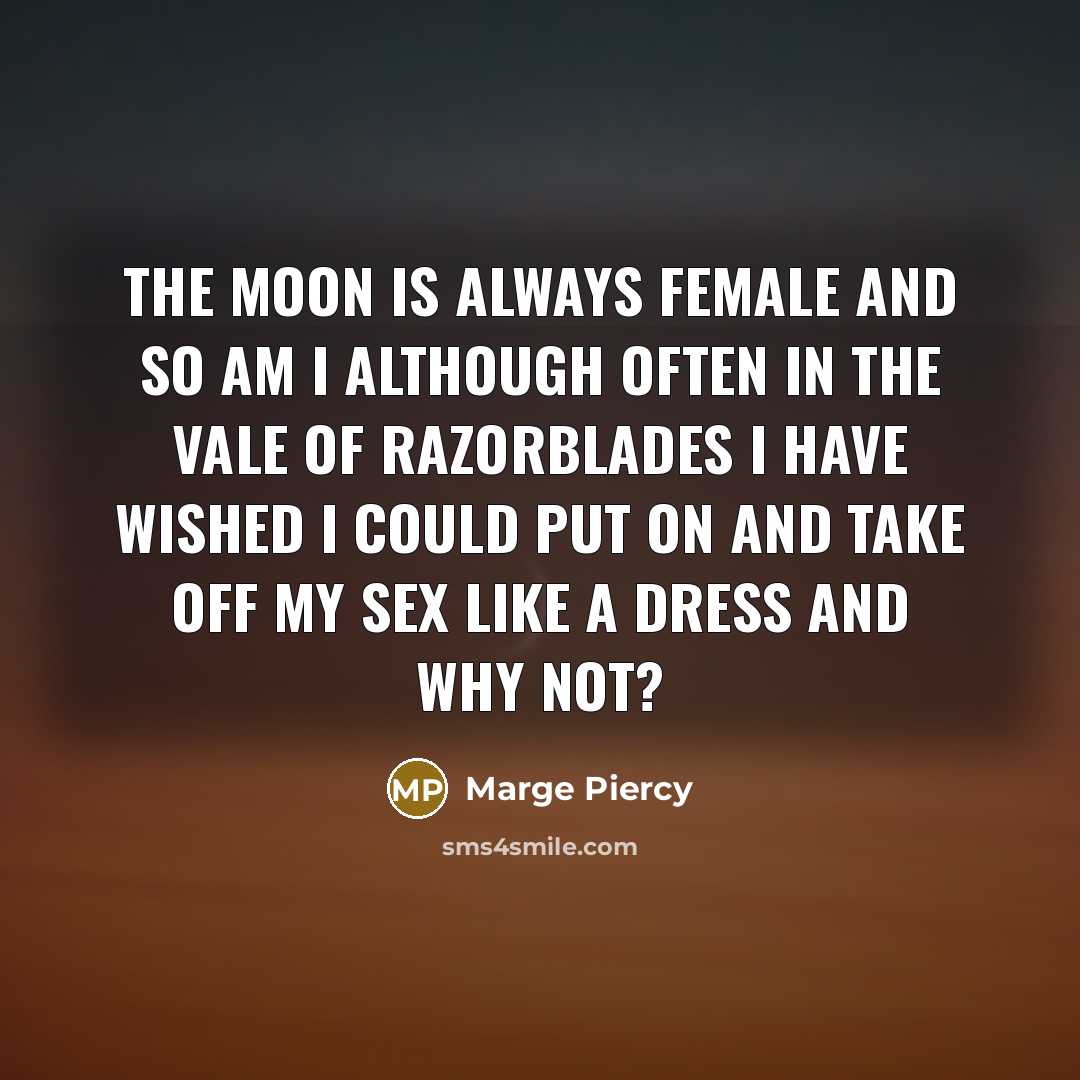 “The moon is always female and so am I although…” quote by Marge Piercy