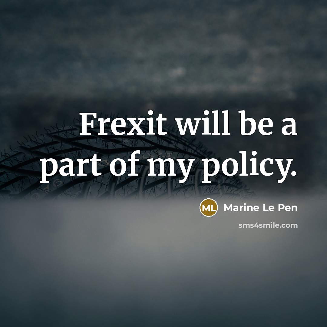 “Frexit will be a part of my policy.…” quote by Marine Le Pen
