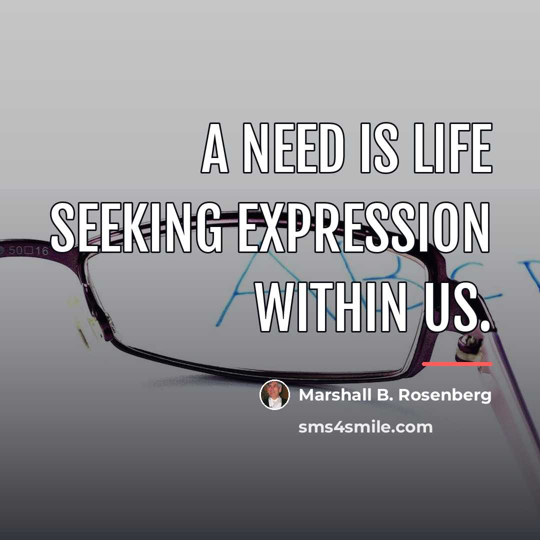 “A need is life seeking expression within us.…” quote by Marshall B. Rosenberg