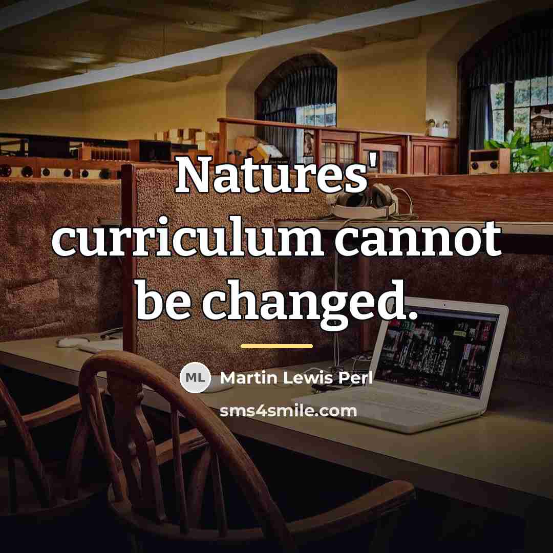 “Natures' curriculum cannot be changed.…” quote by Martin Lewis Perl