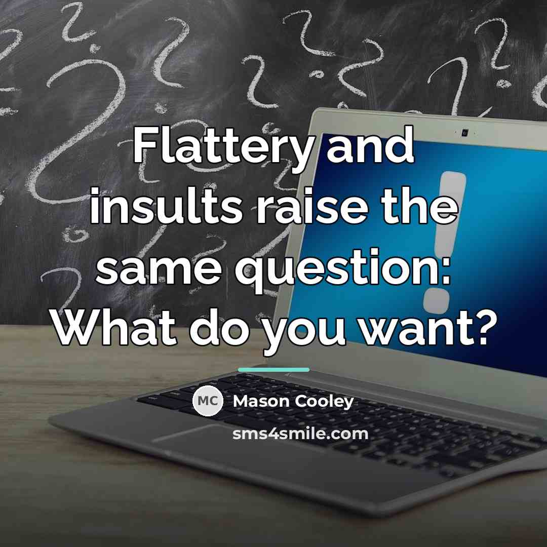 “Flattery and insults raise the same question: What do you…” quote by Mason Cooley