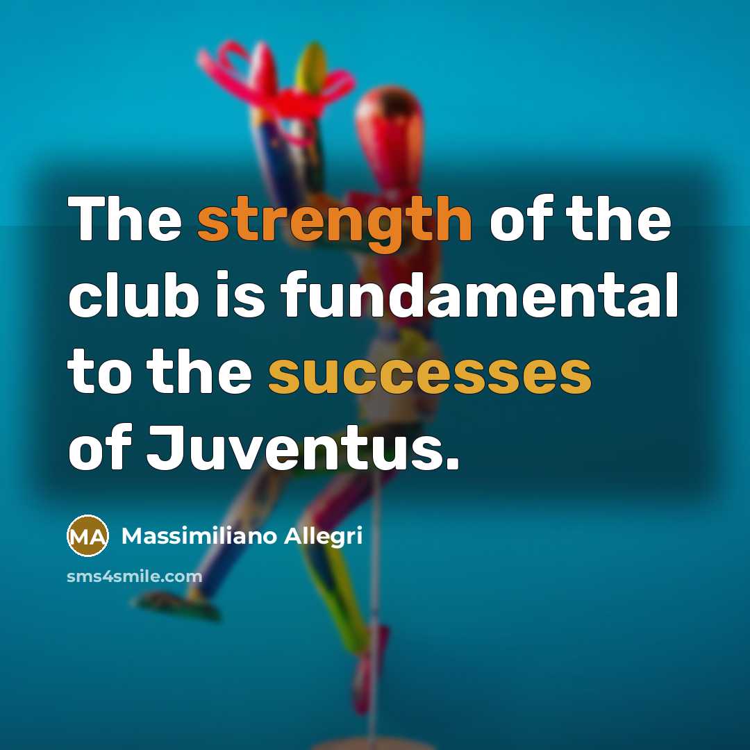 “The strength of the club is fundamental to the successes…” quote by Massimiliano Allegri