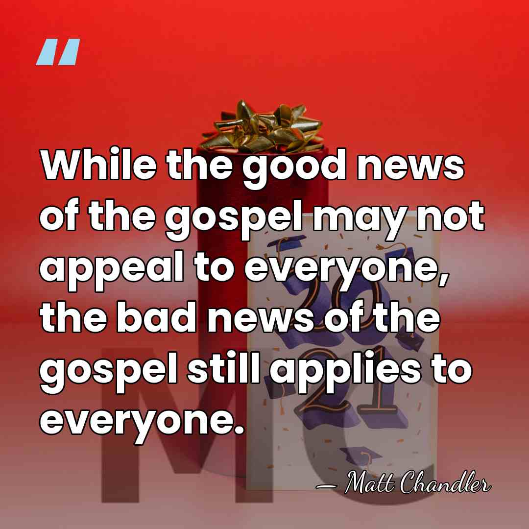 While the good news of the gospel may not appeal to everyone,&hellip; - Matt Chandler