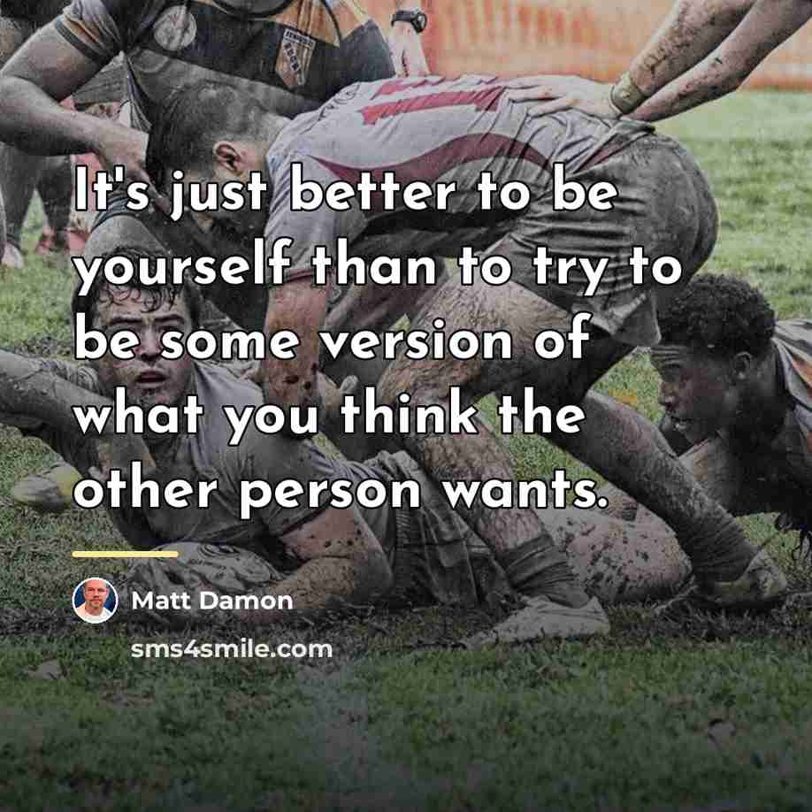 “It's just better to be yourself than to try to…” quote by Matt Damon