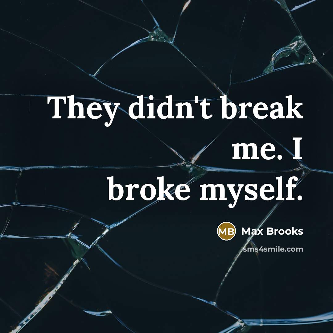 “They didn't break me. I broke myself.…” quote by Max Brooks