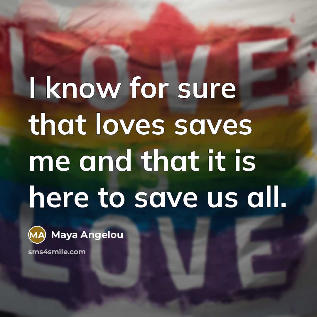 “I know for sure that loves saves me and that…” quote by Maya Angelou