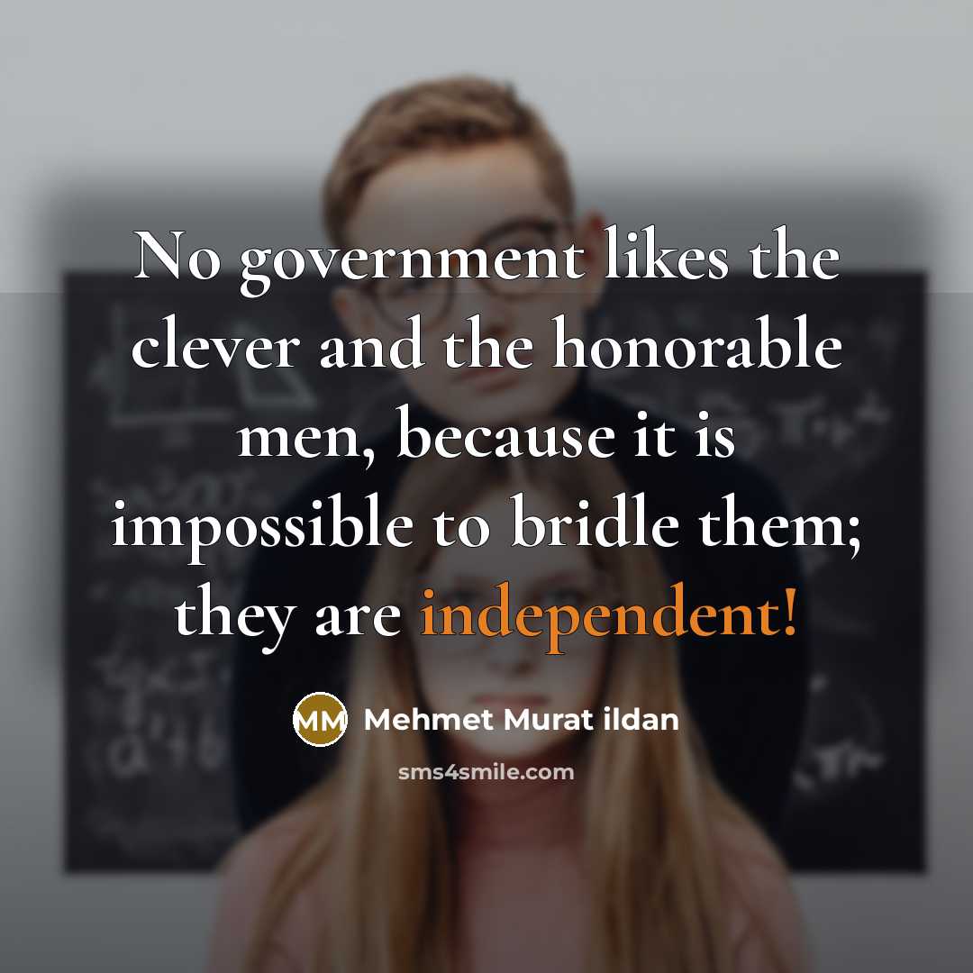 “No government likes the clever and the honorable men, because…” quote by Mehmet Murat Ildan