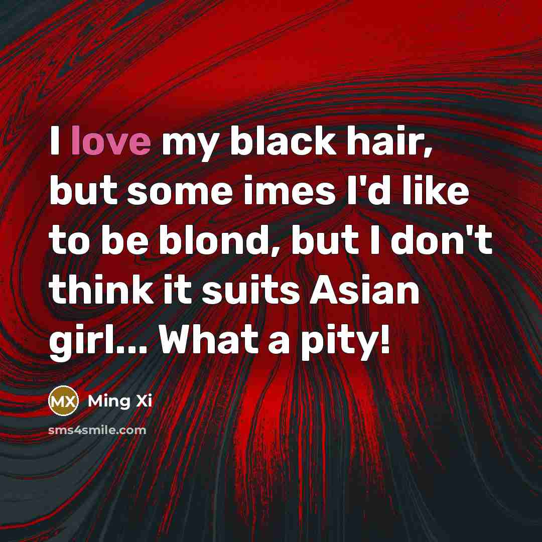 “I love my black hair, but some imes I'd like…” quote by Ming Xi