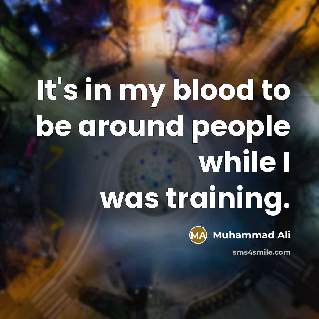 “It's in my blood to be around people while I…” quote by Muhammad Ali