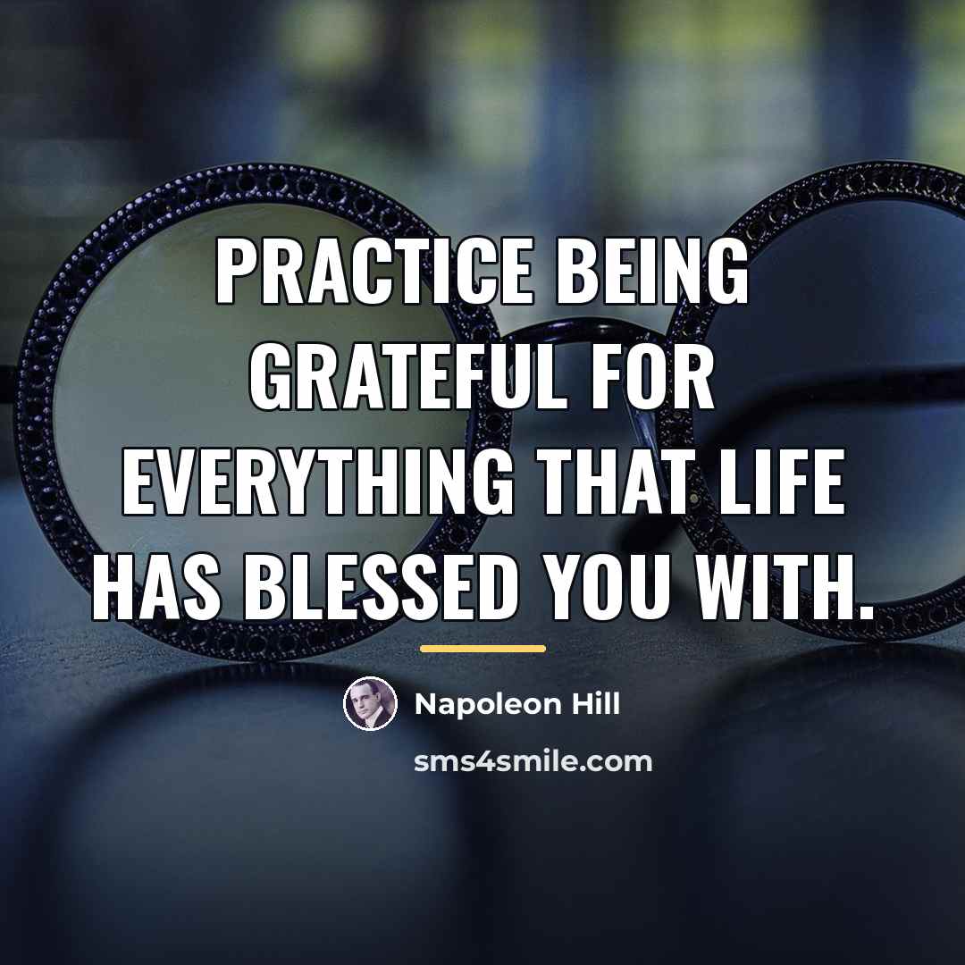 “Practice being grateful for everything that life has blessed you…” quote by Napoleon Hill