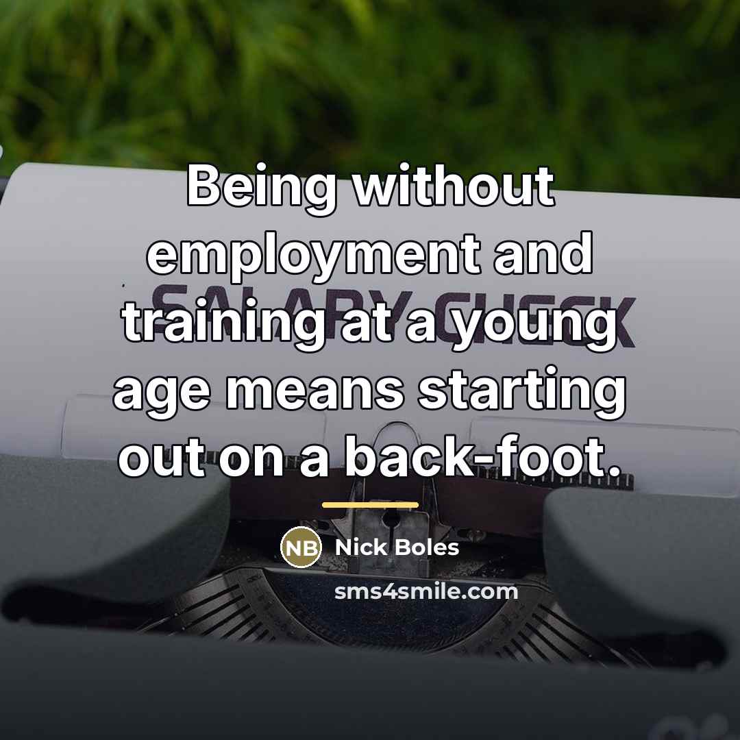 “Being without employment and training at a young age means…” quote by Nick Boles