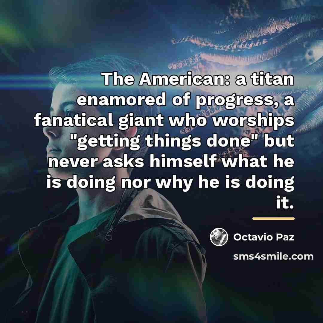 “The American: a titan enamored of progress, a fanatical giant…” quote by Octavio Paz