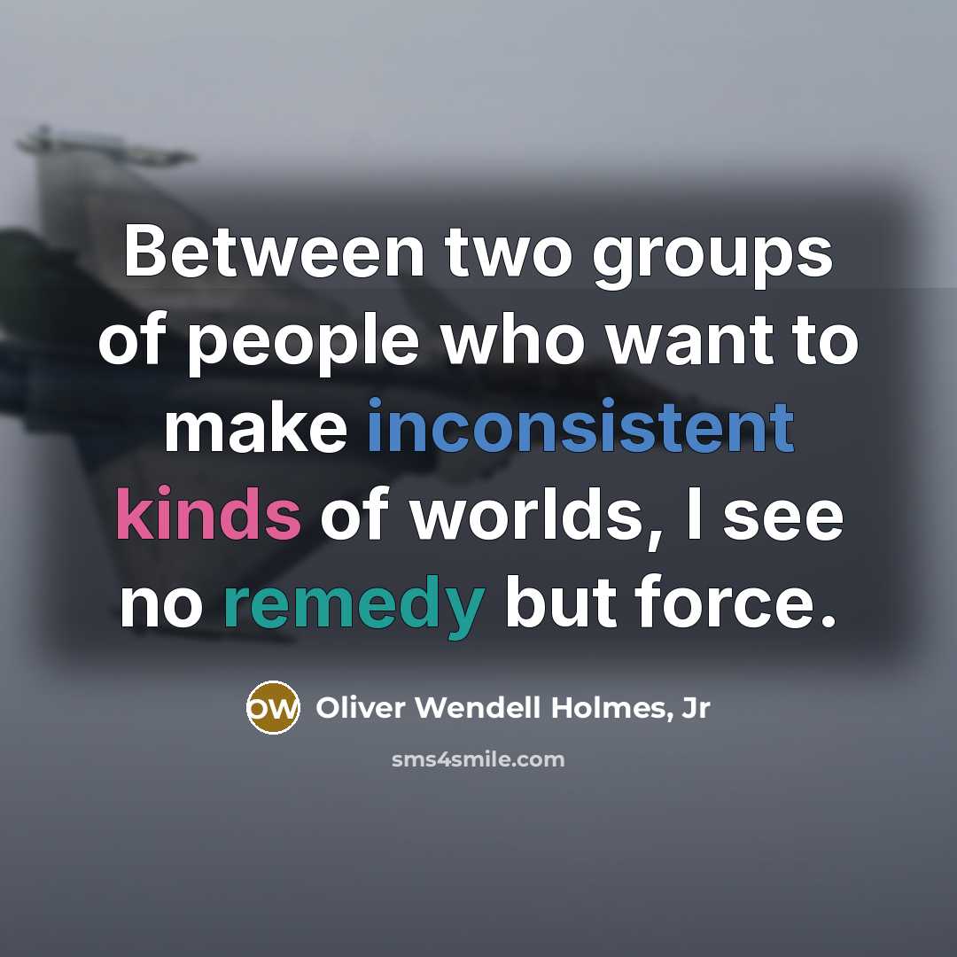 “Between two groups of people who want to make inconsistent…” quote by Oliver Wendell Holmes, Jr