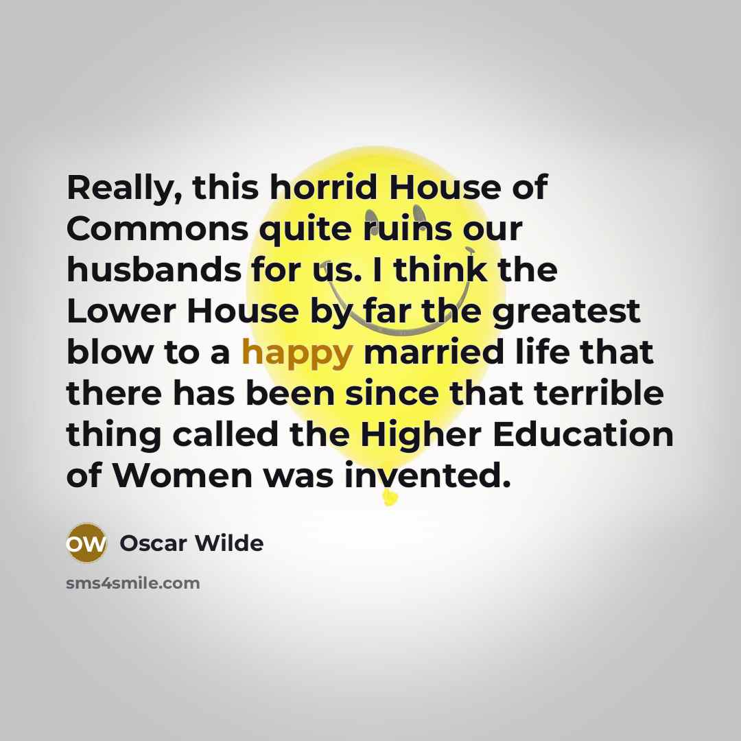 “Really, this horrid House of Commons quite ruins our husbands…” quote by Oscar Wilde