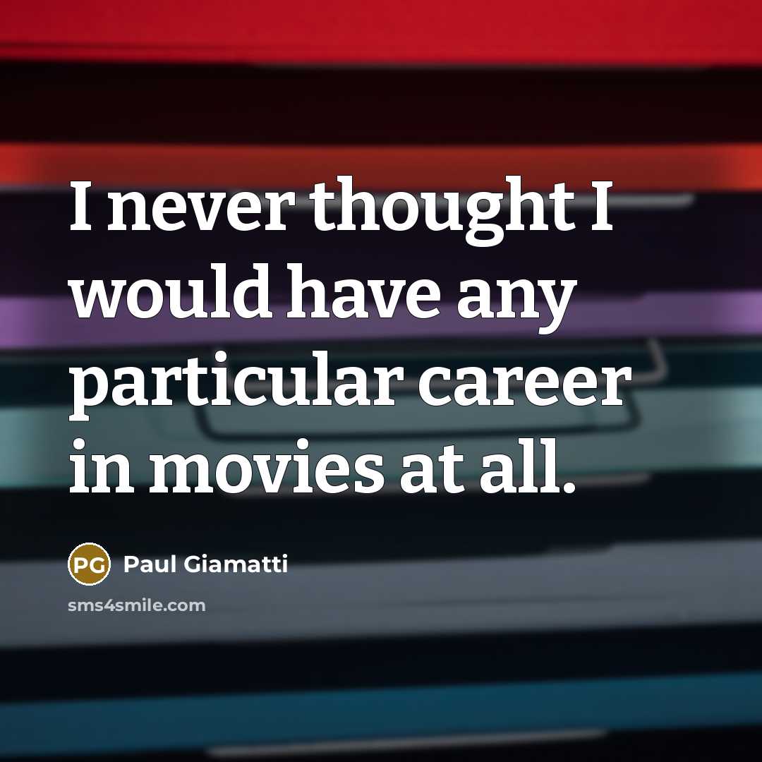 “I never thought I would have any particular career in…” quote by Paul Giamatti