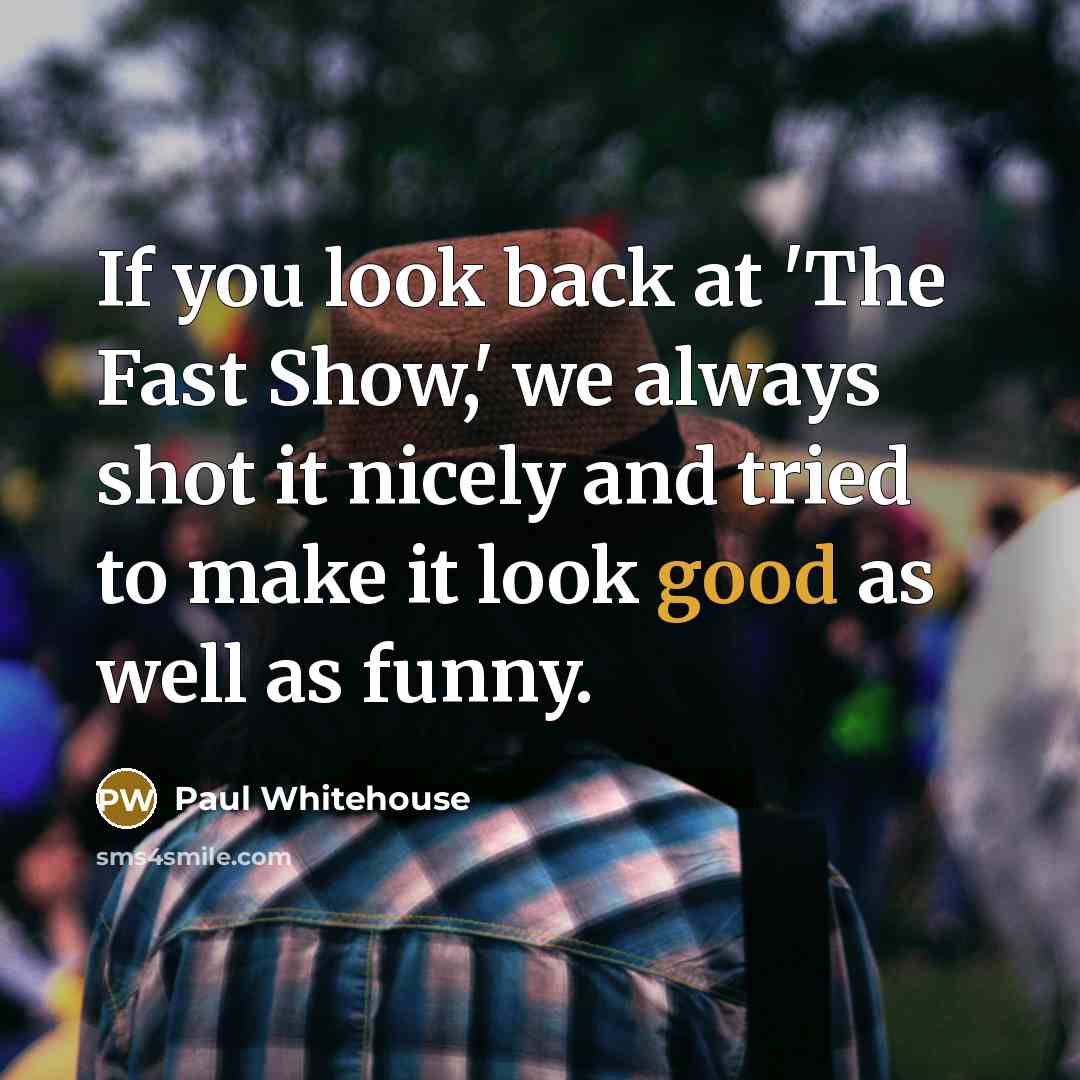 “If you look back at 'The Fast Show,' we always…” quote by Paul Whitehouse
