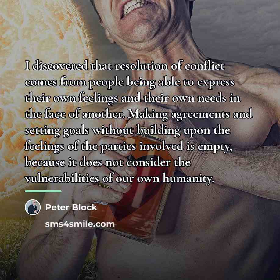 “I discovered that resolution of conflict comes from people being…” quote by Peter Block