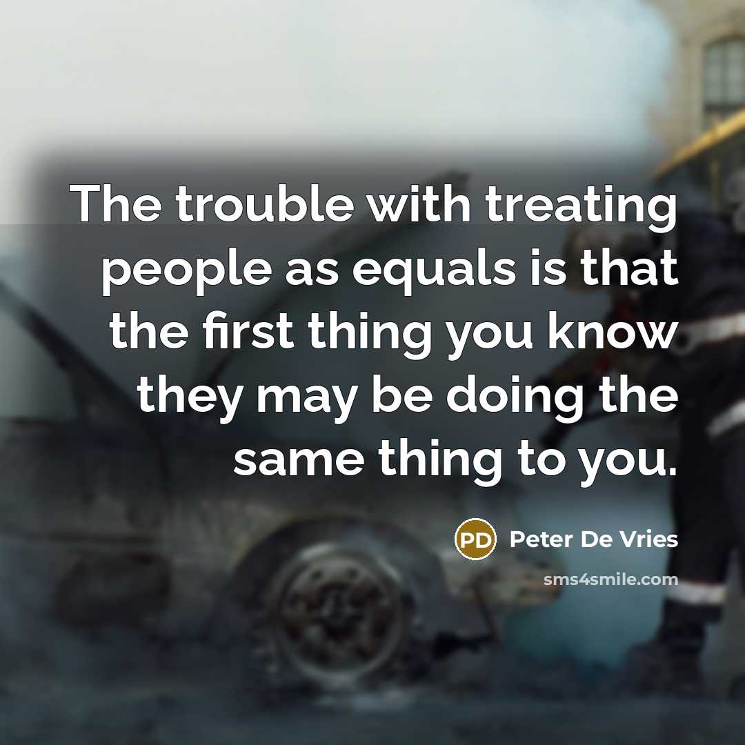 “The trouble with treating people as equals is that the…” quote by Peter De Vries