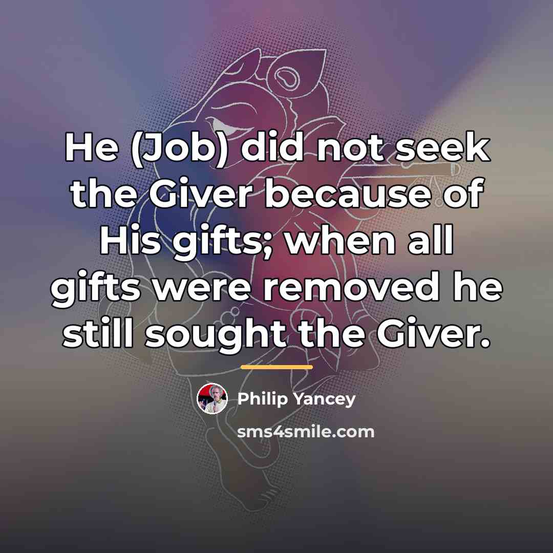 “He (Job) did not seek the Giver because of His…” quote by Philip Yancey