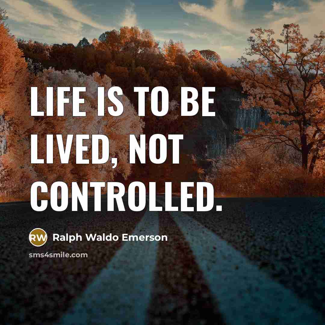 “Life is to be lived, not controlled.…” quote by Ralph Waldo Emerson