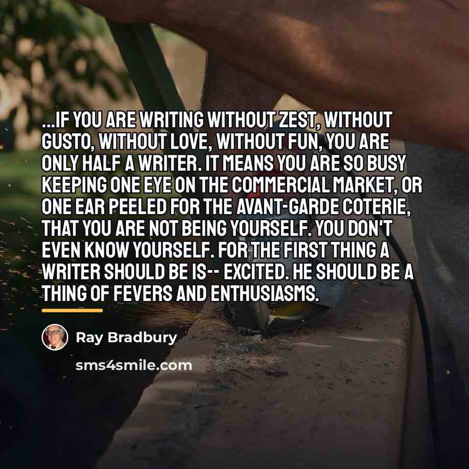 “...if you are writing without zest, without gusto, without love,…” quote by Ray Bradbury