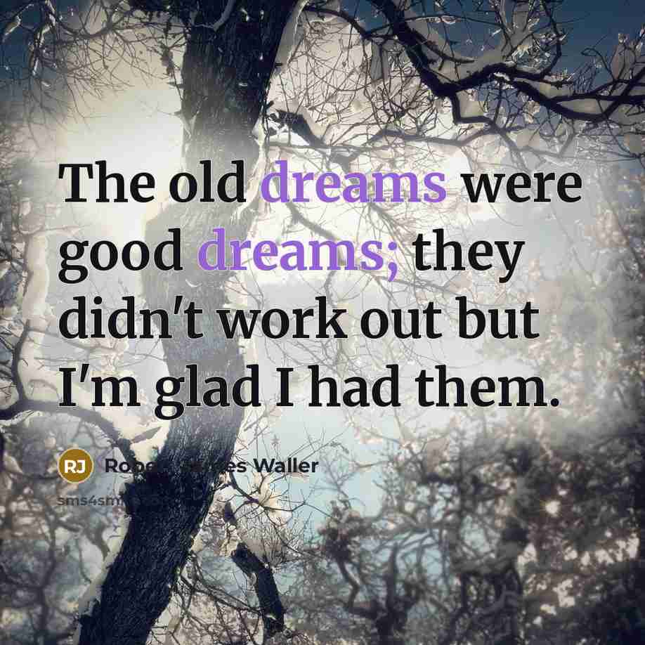 “The old dreams were good dreams; they didn't work out…” quote by Robert James Waller