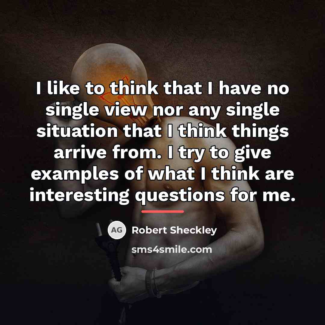 “I like to think that I have no single view…” quote by Robert Sheckley