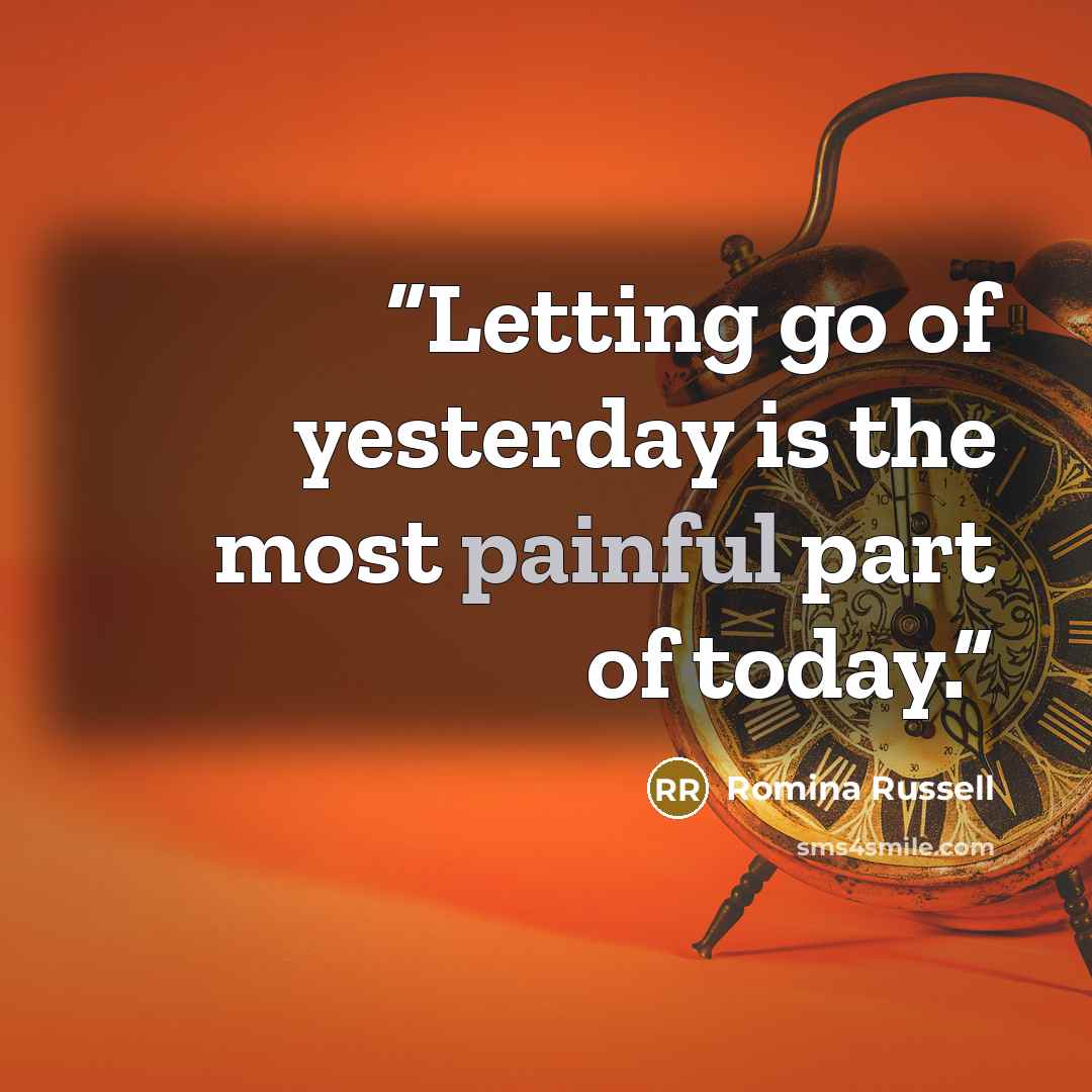 “Letting go of yesterday is the most painful part of today.” quote by Romina Russell