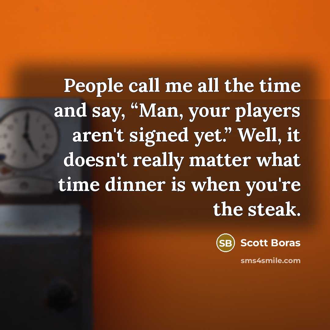“People call me all the time and say, “Man, your…” quote by Scott Boras