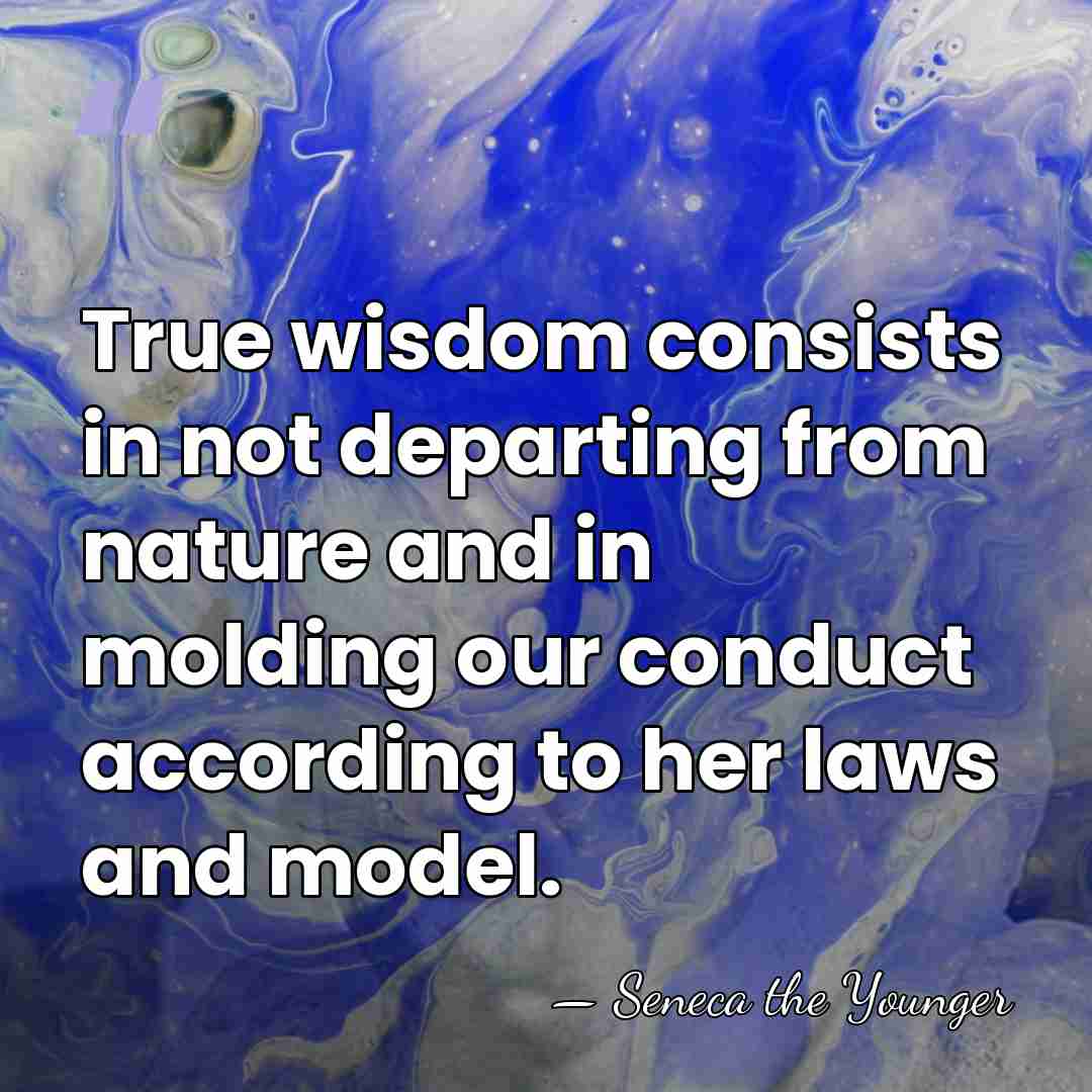 True wisdom consists in not departing from nature and in molding our&hellip; - Seneca the Younger