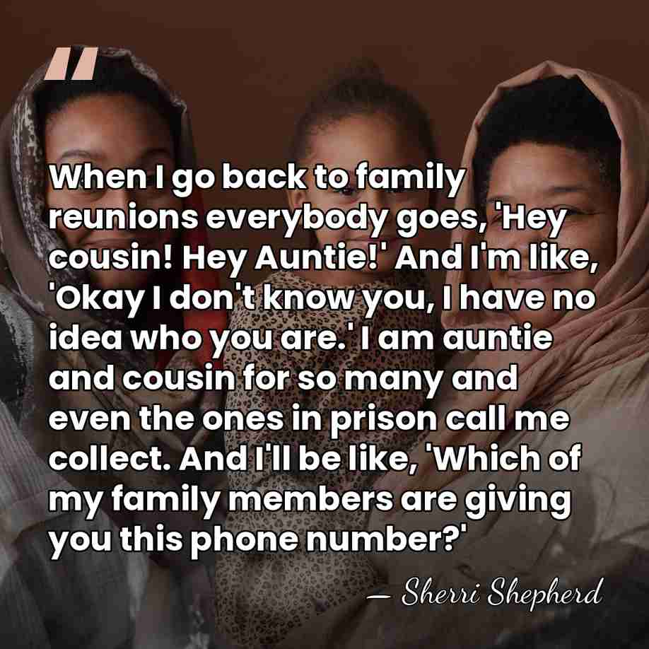 When I go back to family reunions everybody goes, 'Hey cousin! Hey&hellip; - Sherri Shepherd