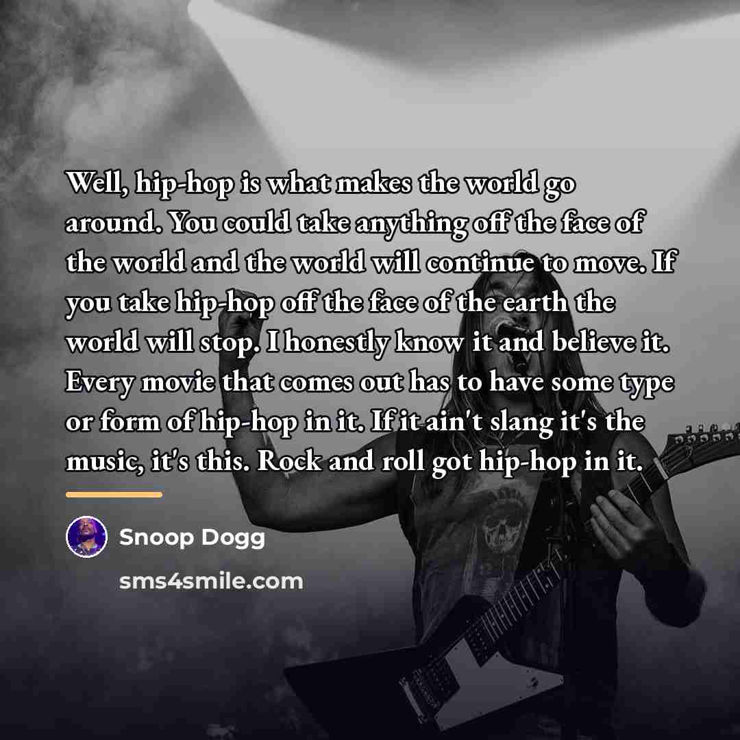 “Well, hip-hop is what makes the world go around. You…” quote by Snoop Dogg