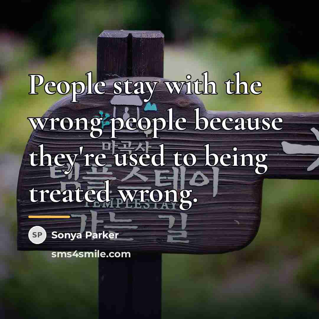 “People stay with the wrong people because they're used to…” quote by SONYA PARKER
