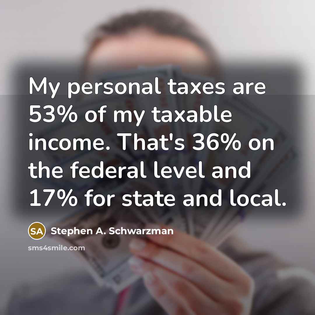 “My personal taxes are 53% of my taxable income. That's…” quote by Stephen A. Schwarzman